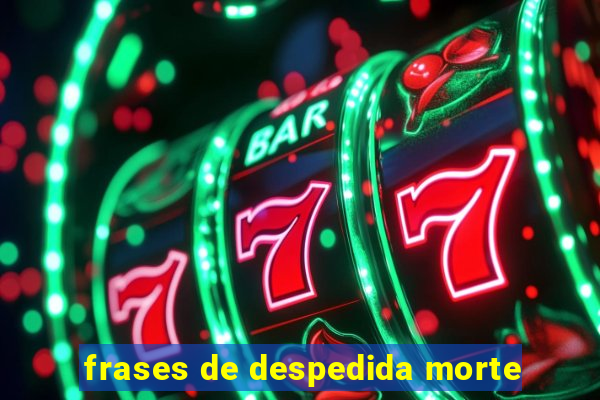 frases de despedida morte